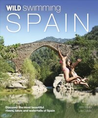 Wild Swimming Spain: Discover the Most Beautiful Rivers, Lakes and Waterfalls of Spain cena un informācija | Ceļojumu apraksti, ceļveži | 220.lv