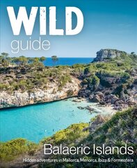 Wild Guide Balearic Islands: Secret coves, mountains, caves and adventure in Mallorca, Menorca, Ibiza & Formentera cena un informācija | Ceļojumu apraksti, ceļveži | 220.lv
