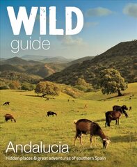 Wild Guide Andalucia: Hidden places, great adventures and the good life in southern Spain цена и информация | Путеводители, путешествия | 220.lv