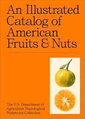 Illustrated Catalog of American Fruits & Nuts: The U.S. Department of Agriculture Pomological Watercolor Collection цена и информация | Книги об искусстве | 220.lv