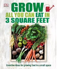 Grow All You Can Eat In Three Square Feet: Inventive Ideas for Growing Food in a Small Space cena un informācija | Grāmatas par dārzkopību | 220.lv