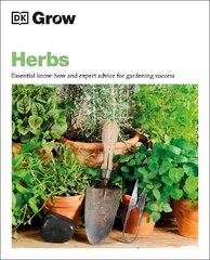 Grow Herbs: Essential Know-how and Expert Advice for Gardening Success цена и информация | Книги по садоводству | 220.lv