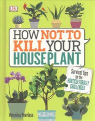 How Not to Kill Your Houseplant: Survival Tips for the Horticulturally Challenged цена и информация | Книги по садоводству | 220.lv