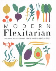 Modern Flexitarian: Veg-based Recipes you can Flex to add Fish, Meat, or Dairy цена и информация | Книги рецептов | 220.lv