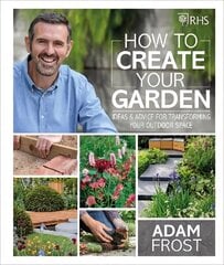 RHS How to Create your Garden: Ideas and Advice for Transforming your Outdoor Space cena un informācija | Grāmatas par dārzkopību | 220.lv
