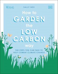 RHS How to Garden the Low-carbon Way: The Steps You Can Take to Help Combat Climate Change cena un informācija | Grāmatas par dārzkopību | 220.lv