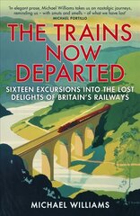 Trains Now Departed: Sixteen Excursions into the Lost Delights of Britain's Railways цена и информация | Путеводители, путешествия | 220.lv