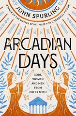 Arcadian Days: Gods, Women and Men from Greek Myth - from the winner of the Walter Scott Prize for Historical Fiction cena un informācija | Fantāzija, fantastikas grāmatas | 220.lv