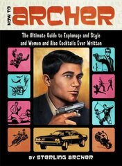 How to Archer: The Ultimate Guide to Espionage and Style and Women and Also Cocktails Ever Written цена и информация | Фантастика, фэнтези | 220.lv