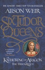 Six Tudor Queens: Katherine of Aragon, The True Queen: Six Tudor Queens 1 цена и информация | Фантастика, фэнтези | 220.lv