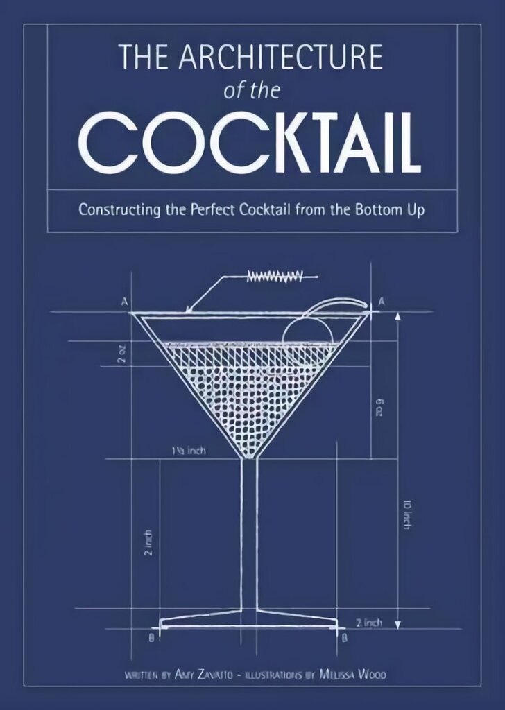 Architecture of the Cocktail: Constructing the Perfect Cocktail from the Bottom Up cena un informācija | Pavārgrāmatas | 220.lv
