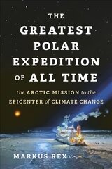 Greatest Polar Expedition of All Time: The Arctic Mission to the Epicenter of Climate Change цена и информация | Путеводители, путешествия | 220.lv