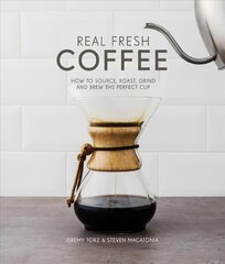 Real Fresh Coffee: How to source, roast, grind and brew the perfect cup cena un informācija | Pavārgrāmatas | 220.lv