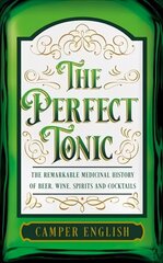 Perfect Tonic: The Remarkable Medicinal History of Beer, Wine, Spirits and Cocktails cena un informācija | Pavārgrāmatas | 220.lv