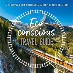 Eco-Conscious Travel Guide: 30 European Rail Adventures to Inspire Your Next Trip cena un informācija | Ceļojumu apraksti, ceļveži | 220.lv