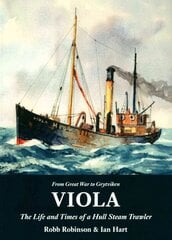 Viola: The Life and Times of a Hull Steam Trawler: The Life and Times of a Hull Steam Trawler цена и информация | Путеводители, путешествия | 220.lv
