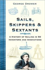 Sails, Skippers and Sextants: A History of Sailing in 50 Inventors and Innovations 4th edition цена и информация | Путеводители, путешествия | 220.lv