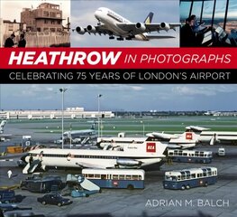 Heathrow in Photographs: Celebrating 75 Years of London's Airport 2nd edition cena un informācija | Ceļojumu apraksti, ceļveži | 220.lv