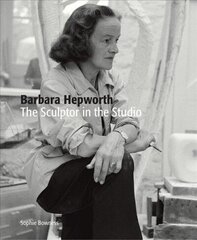 Barbara Hepworth: The Sculptor in the Studio: The Sculptor in the Studio цена и информация | Книги об искусстве | 220.lv