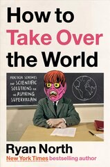 How to Take Over the World: Practical Schemes and Scientific Solutions for the Aspiring Supervillain cena un informācija | Fantāzija, fantastikas grāmatas | 220.lv