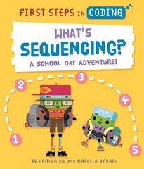 First Steps in Coding: What's Sequencing?: A school-day adventure! цена и информация | Книги для подростков и молодежи | 220.lv
