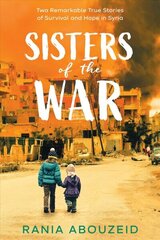 Sisters of the War: Two Remarkable True Stories of Survival and Hope in Syria (Scholastic Focus) цена и информация | Книги для подростков и молодежи | 220.lv