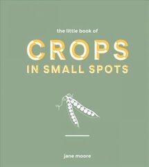 Little Book of Crops in Small Spots: A Modern Guide to Growing Fruit and Veg цена и информация | Книги по садоводству | 220.lv