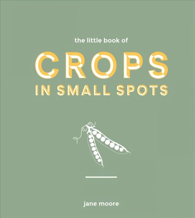 Little Book of Crops in Small Spots: A Modern Guide to Growing Fruit and Veg cena un informācija | Grāmatas par dārzkopību | 220.lv