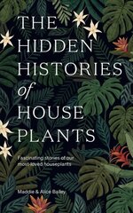 Hidden Histories of Houseplants: Fascinating Stories of Our Most-Loved Houseplants cena un informācija | Grāmatas par dārzkopību | 220.lv
