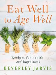 Eat Well to Age Well: Recipes for health and happiness cena un informācija | Pavārgrāmatas | 220.lv