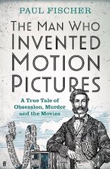 Man Who Invented Motion Pictures: A True Tale of Obsession, Murder and the Movies Main цена и информация | Книги об искусстве | 220.lv
