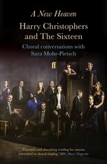 New Heaven: Harry Christophers and The Sixteen Choral conversations with Sara Mohr-Pietsch Main цена и информация | Книги об искусстве | 220.lv