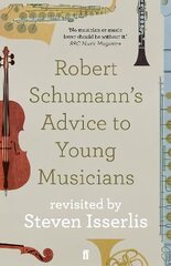 Robert Schumann's Advice to Young Musicians: Revisited by Steven Isserlis Main cena un informācija | Mākslas grāmatas | 220.lv