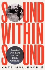 Sound Within Sound: Opening Our Ears to the Twentieth Century Main cena un informācija | Mākslas grāmatas | 220.lv