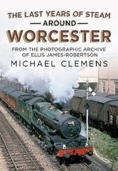 Last Years of Steam Around Worcester: From the Photographic Archive of the Late R. E. James-Robertson цена и информация | Путеводители, путешествия | 220.lv