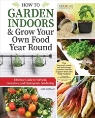 How to Garden Indoors & Grow Your Own Food Year Round: Ultimate Guide to Vertical & Hydroponic Gardening цена и информация | Книги по садоводству | 220.lv