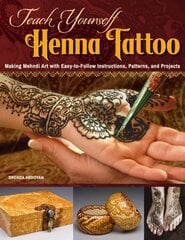 Teach Yourself Henna Tattoo: Making Mehndi Art with Easy-to-Follow Instructions, Patterns, and Projects New edition cena un informācija | Mākslas grāmatas | 220.lv