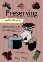 Self-Sufficiency: Preserving: Jams, Jellies, Pickles and More cena un informācija | Pavārgrāmatas | 220.lv