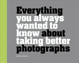 Everything You Always Wanted to Know About Taking Better Photographs цена и информация | Книги по фотографии | 220.lv