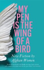 My Pen Is the Wing of a Bird: New Fiction by Afghan Women cena un informācija | Fantāzija, fantastikas grāmatas | 220.lv