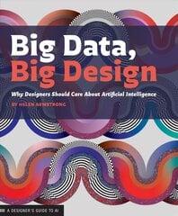 Big Data, Big Design: Why Designers Should Care about Artificial Intelligence cena un informācija | Mākslas grāmatas | 220.lv
