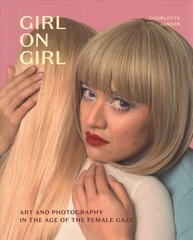Girl on Girl: Art and Photography in the Age of the Female Gaze цена и информация | Книги об искусстве | 220.lv