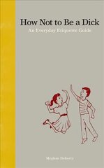 How Not to Be a Dick: An Everyday Etiquette Guide cena un informācija | Fantāzija, fantastikas grāmatas | 220.lv