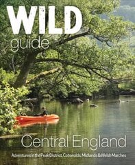 Wild Guide Central England: Adventures in the Peak District, Cotswolds, Midlands, Wye Valley, Welsh Marches and Lincolnshire Coast cena un informācija | Ceļojumu apraksti, ceļveži | 220.lv