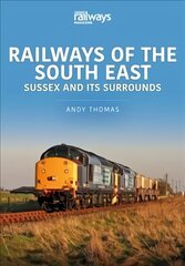Railways of the South East: Sussex and its Surrounds: Sussex and Its Surrounds cena un informācija | Ceļojumu apraksti, ceļveži | 220.lv