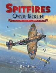Spitfires Over Berlin: Desperation and Devastation During WW2's Final Months 2019 цена и информация | Путеводители, путешествия | 220.lv