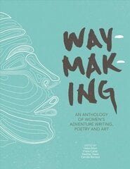 Waymaking: An anthology of women's adventure writing, poetry and art цена и информация | Рассказы, новеллы | 220.lv