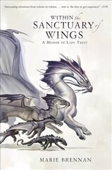 Within the Sanctuary of Wings: A Memoir by Lady Trent цена и информация | Фантастика, фэнтези | 220.lv
