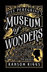 Miss Peregrine's Museum of Wonders: An Indispensable Guide to the Dangers and Delights of the Peculiar World for the Instruction of New Arrivals cena un informācija | Grāmatas pusaudžiem un jauniešiem | 220.lv