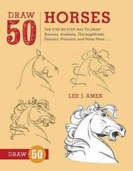 Draw 50 Horses: The Step-by-Step Way to Draw Broncos, Arabians, Thoroughbreds, Dancers, Prancers, and Many More... цена и информация | Книги для подростков  | 220.lv